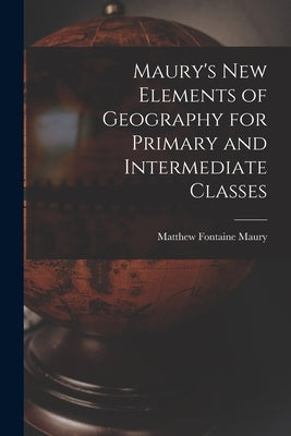 Maury's New Elements of Geography for Primary and Intermediate Classes by Matthew Fontaine Maury