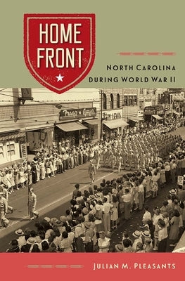 Home Front: North Carolina during World War II by Pleasants, Julian M.