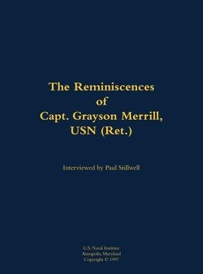 The Reminiscences of Capt. Grayson Merrill, USN (Ret.): 1912-2011 by Merrill, Grayson