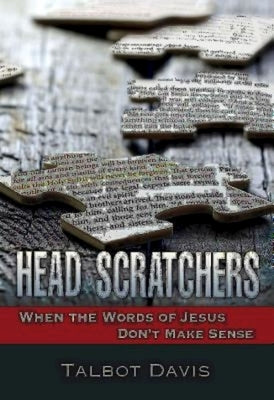 Head Scratchers: When the Words of Jesus Don't Make Sense by Davis, Talbot Alan