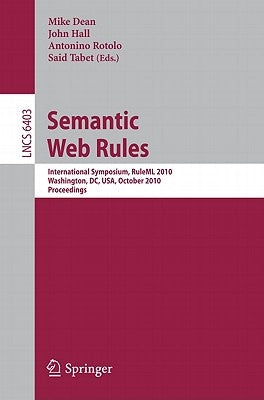 Semantic Web Rules: International Symposium, Ruleml 2010, Washington, DC, Usa, October 21-23, 2010, Proceedings by Dean, Mike