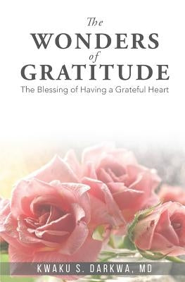 The Wonders of Gratitude: The blessing of having a grateful heart by Darkwa, Kwaku S.