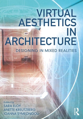 Virtual Aesthetics in Architecture: Designing in Mixed Realities by Eloy, Sara