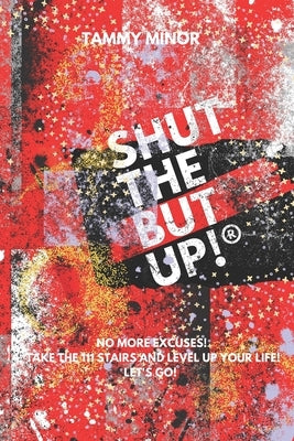 Shut The But Up!(R): No More Excuses! Take The 111 Stairs And Level Up Your Life! Let's Go! by Minor, Tammy
