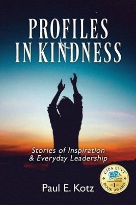 Profiles in Kindness: Stories of Inspiration & Everyday Leadership by Kotz, Paul E.