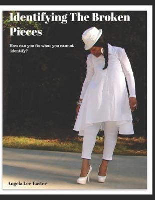 Identifying the Broken Pieces: How can you fix what you cannot identify? by Lee-Easter, Angela