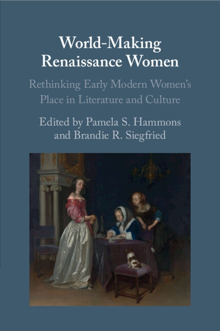 World-Making Renaissance Women: Rethinking Early Modern Women's Place in Literature and Culture by Hammons, Pamela S.