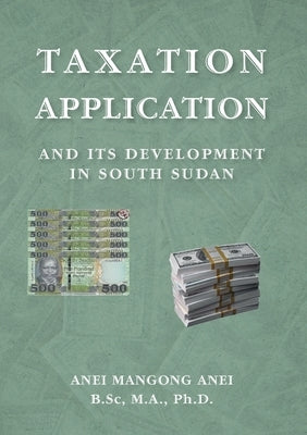 Taxation: Application and Its Development in South Sudan by Anei, Anei Mangong