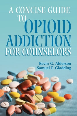 A Concise Guide to Opioid Addiction for Counselors by Alderson, Kevin G.