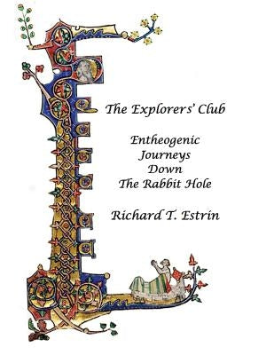 The Explorers' Club: Entheogenic Journeys Down the Rabbit Hole by Estrin, Richard T.