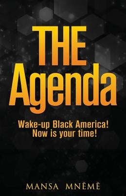 The Agenda: Wake-up Black America! Now is your time! by Mneme, Mansa