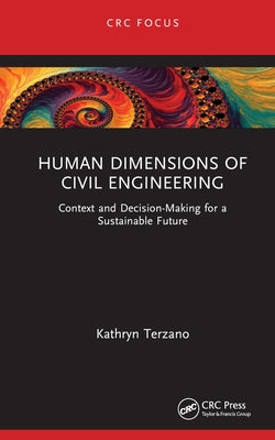 Human Dimensions of Civil Engineering: Context and Decision-Making for a Sustainable Future by Terzano, Kathryn
