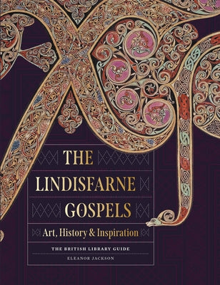 The Lindisfarne Gospels: Art, History & Inspiration by Jackson, Eleanor