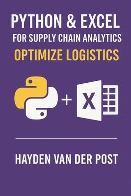 Python & Excel for Supply Chain Analytics: Optimize Logistics: Build Automated Analytics Pipelines for Smarter, Faster Supply Chain Decisions by Schwartz, Alice