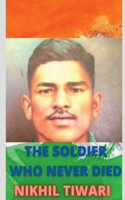 The Soldier Who Never Died by Tiwari, Nikhil