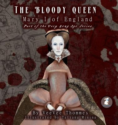The Bloody Queen: Mary I of England by Thommes, Veevee