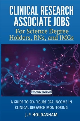 Clinical Research Associate Jobs for Life Science Degree Holders, RNs, and IMGs by Holdasham, J. P.