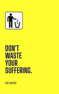 Don't Waste Your Suffering by Waldrup, Rose