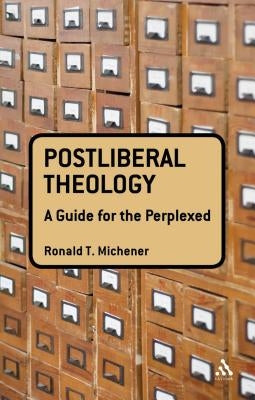 Postliberal Theology: A Guide for the Perplexed by Michener, Ronald T.