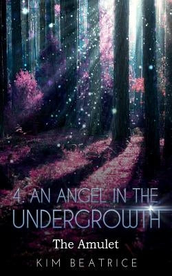 An Angel In The Undergrowth: The Amulet by Beatrice, Kim