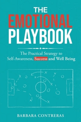The Emotional Playbook: The Practical Strategy to Self Awareness, Success and Well Being by Contreras, Barbara