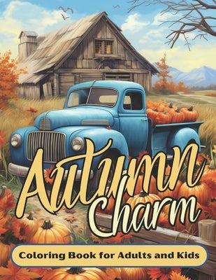 Autumn Charm Coloring Book for Adults and Kids: 60 Cozy Fall Illustrations Filled with the Charm of Autumn Harvest Landscapes and Calming Picturesque by Creatives, Kay Chere