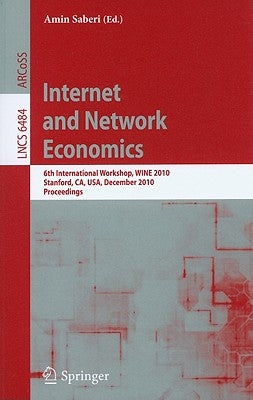 Internet and Network Economics: 6th International Workshop, Wine 2010, Stanford, Ca, Usa, December 13-17, 2010, Proceedings by Saberi, Amin
