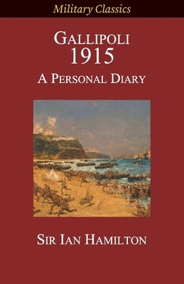 Gallipoli 1915: A Personal Diary by Hamilton, Ian