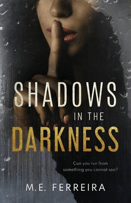 Shadows in the Darkness: Can you run from something you cannot see? by Ferreira, M. E.