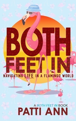 Both Feet In: Navigating Life in a Flamingo World by Kinsley, Brett