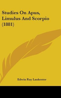 Studies On Apus, Limulus And Scorpio (1881) by Lankester, Edwin Ray