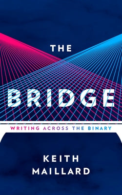 The Bridge: Writing Across the Binary by Maillard, Keith