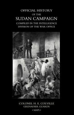 OFFICIAL HISTORY OF THE SUDAN CAMPAIGN COMPILED IN THE INTELLIGENCE DIVISION OF THE WAR OFFICE Volume Three by Colville Grenadier Guards, Colonel H. E.
