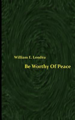 Be Worthy Of Peace (Spacesaver Paperback) by Londea, William E.