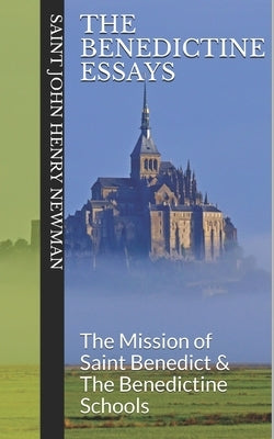 The Benedictine Essays: The Mission of Saint Benedict & The Benedictine Schools by Thompson, Cameron M.