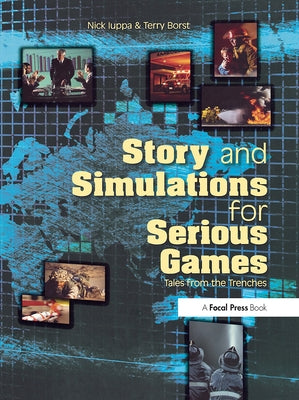 Story and Simulations for Serious Games: Tales from the Trenches by Iuppa, Nick