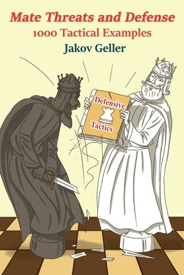 Mate Threats and Defense - 1000 Tactical Examples by Geller, Jakov