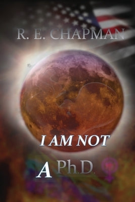 I Am Not A PhD by Chapman, R. E.