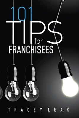 101 Tips for Franchisees by Leak, Tracey