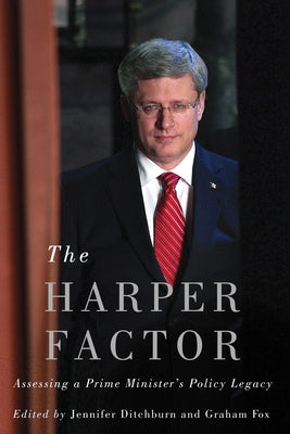 The Harper Factor: Assessing a Prime Minister's Policy Legacy by Ditchburn, Jennifer