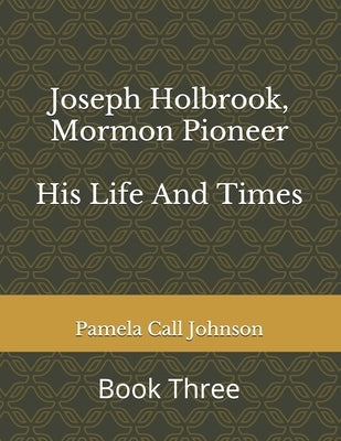 Joseph Holbrook, Mormon Pioneer: His Life and Times by Johnson, Pamela Call