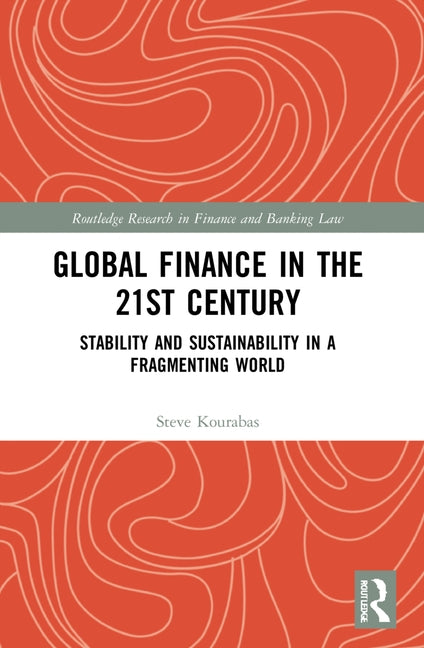 Global Finance in the 21st Century: Stability and Sustainability in a Fragmenting World by Kourabas, Steve