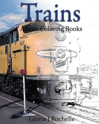 Trains Adults Coloring Book: Transportation Coloring Book by Rochelle, Gloria J.