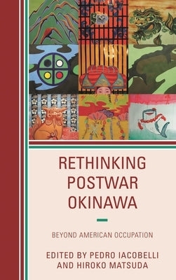 Rethinking Postwar Okinawa: Beyond American Occupation by Iacobelli, Pedro