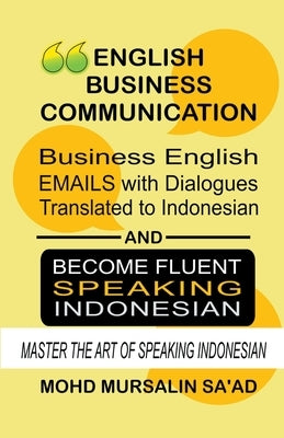 Business English Communication, Business English Emails with Dialogues Translated to Indonesian by Saad, Mohd Mursalin