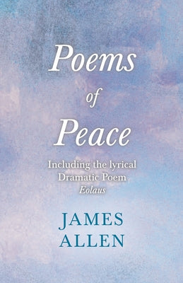 Poems of Peace - Including the Lyrical Dramatic Poem Eolaus: With an Essay from Within You Is the Power by Henry Thomas Hamblin by Allen, James
