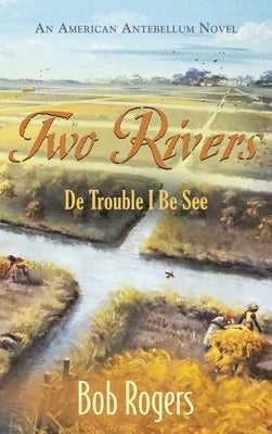 Two Rivers: De Trouble I Be See by Rogers, Bob