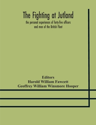 The fighting at Jutland; the personal experiences of forty-five officers and men of the British Fleet by William Fawcett, Harold