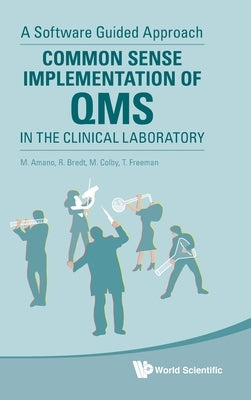 Common Sense Implementation of Qms in the Clinical Laboratory: A Software Guided Approach by Amano, Masahiko