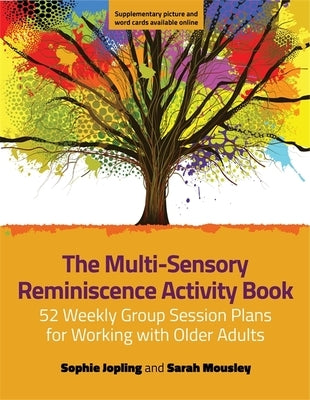 The Multi-Sensory Reminiscence Activity Book: 52 Weekly Group Session Plans for Working with Older Adults by Jopling, Sophie